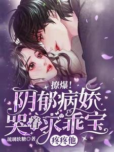 撩爆!阴郁病娇哭着求乖宝疼疼他